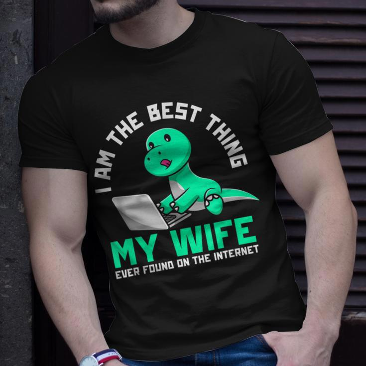 I Am The Best Thing My Wife Ever Found On Internet Dinosaur Gift For Mens Unisex T-Shirt Gifts for Him