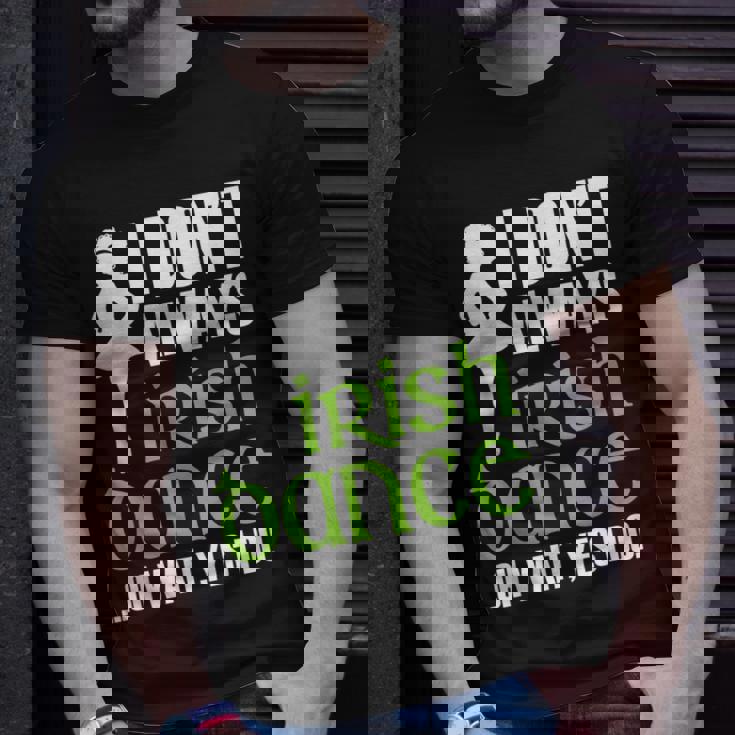 I Dont Always Irish Dance - Irish Dancer Ceili Reel Dance Unisex T-Shirt Gifts for Him I Dont Always Irish Dance - Irish Dancer Ceili Reel Dance Unisex T-Shirt Gifts for Him