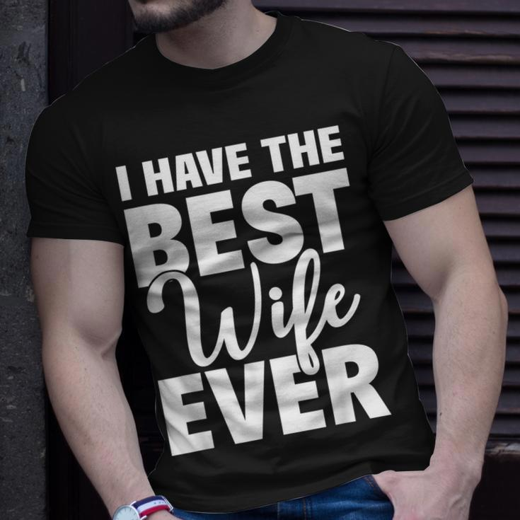 I Have The Best Wife Ever Funny Husband Gift Unisex T-Shirt Gifts for Him
