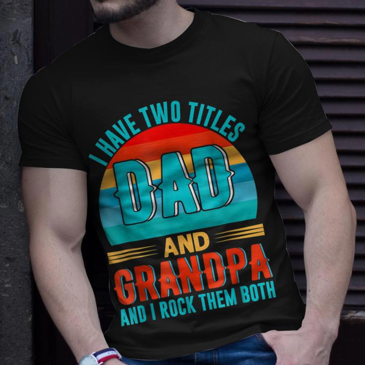 I Have Two Titles Dad And Grandpa Happy Fathers Day Unisex T-Shirt Gifts for Him