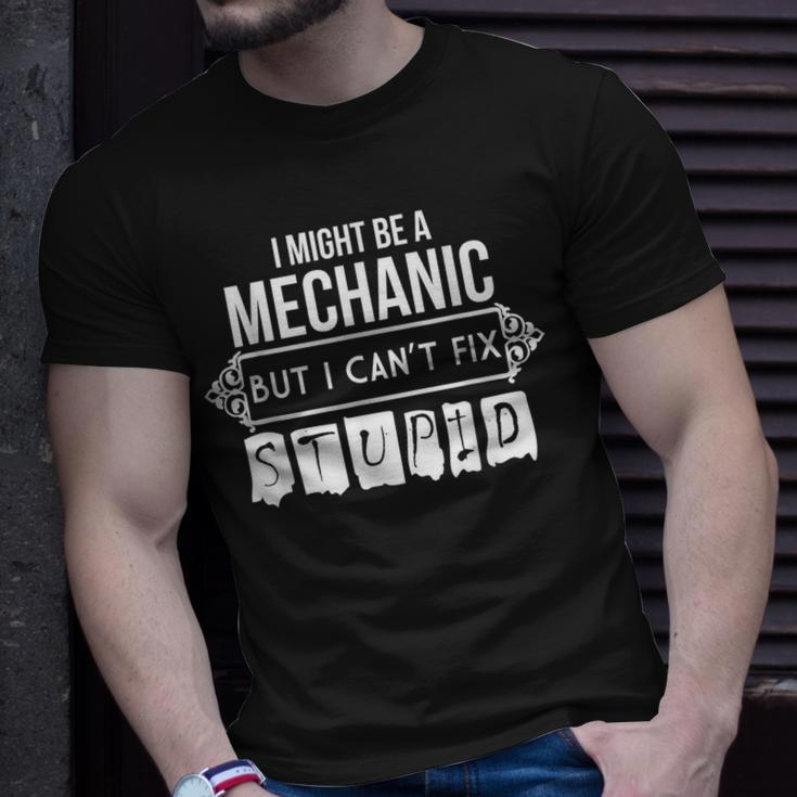 I Might Be A Mechanic But I Cant Fix Stupid Unisex T-Shirt Gifts for Him