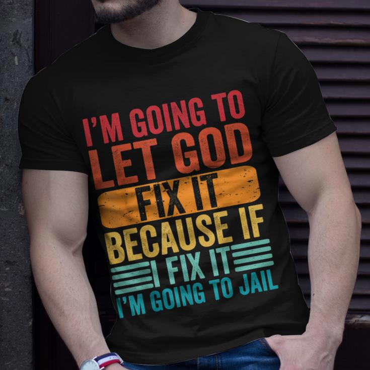 Im Going To Let God Fix It If I Fix It Im Going To Jail Unisex T-Shirt Gifts for Him