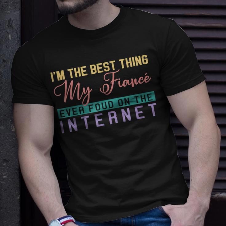 Im The Best Thing My Fiancé Ever Found On The Internet Unisex T-Shirt Gifts for Him