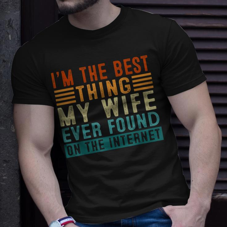 Im The Best Thing My Wife Ever Found Me On The Internet Unisex T-Shirt Gifts for Him