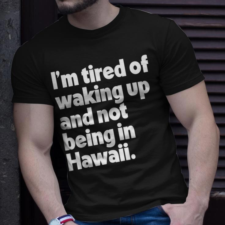 Im Tired Of Waking Up And Not Being In Hawaii Funny Unisex T-Shirt Gifts for Him