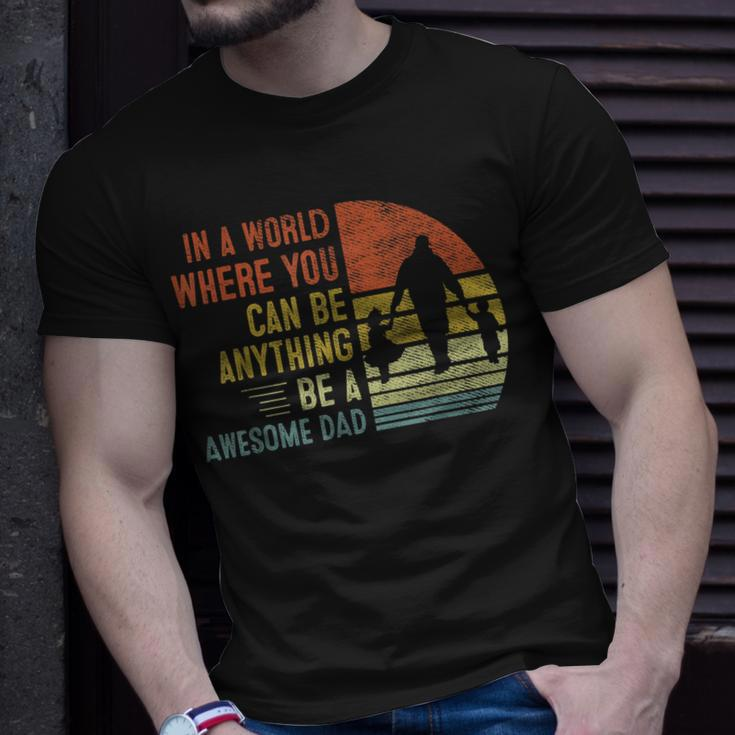 In A World Where You Can Be Anything Be A Awesome Dad Father Unisex T-Shirt Gifts for Him