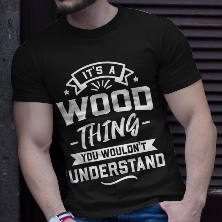 Its A Wood Thing You Wouldnt Understand Surname Gift Unisex T-Shirt Gifts for Him