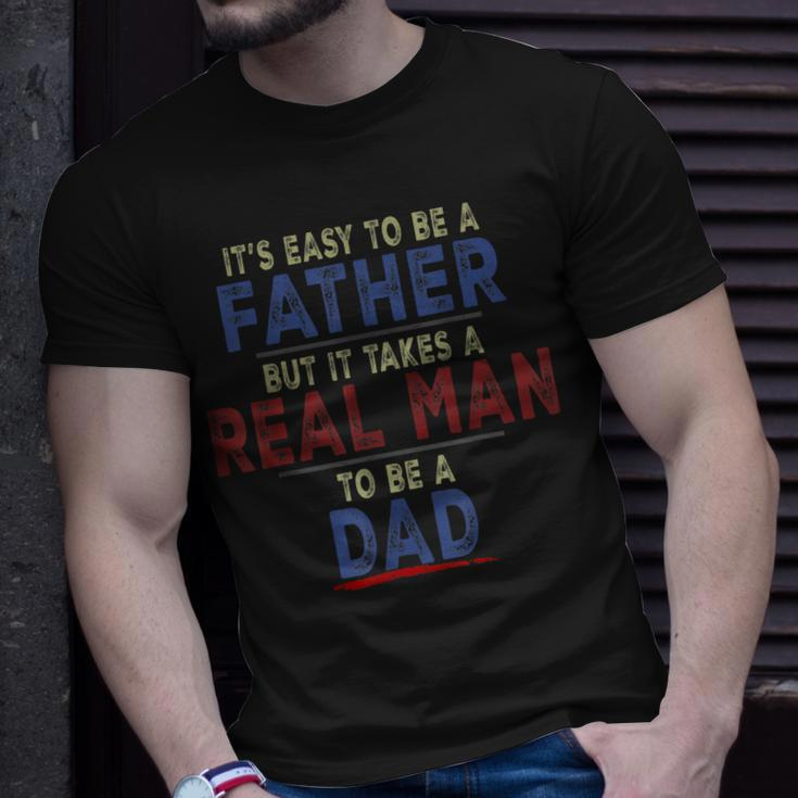 Its Easy To Be A Father But It Takes A Real Man To Be A Dad Unisex T-Shirt Gifts for Him