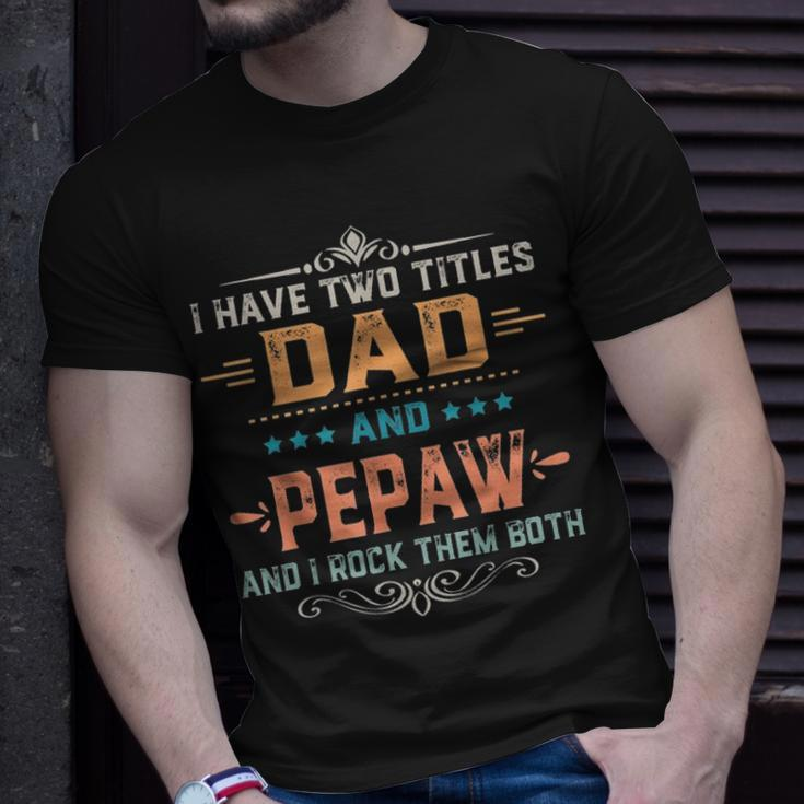 Mens I Have Two Titles Dad And Pepaw Funny Fathers Day Gift V2 Unisex T-Shirt Gifts for Him