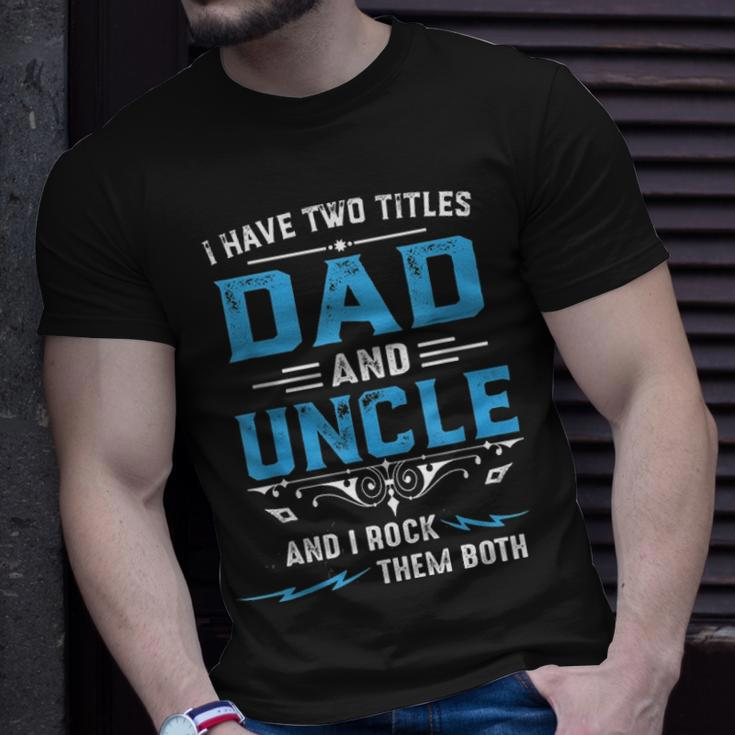 Mens I Have Two Titles Dad And Uncle Fathers Day Funny Gift Unisex T-Shirt Gifts for Him