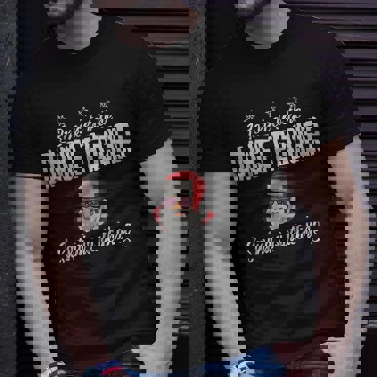 Be Nice To The Dance Teacher Santa Is Watching T-shirt Gifts for Him