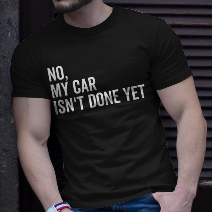 No My Car Isnt Done Yet Funny Car Guy Car Mechanic Garage Unisex T-Shirt Gifts for Him