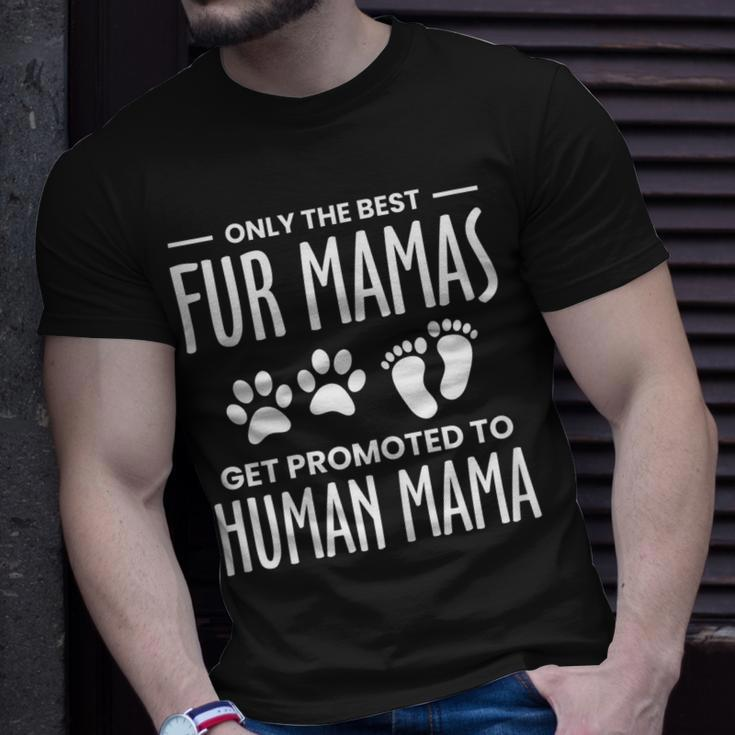 Only The Best Fur Mamas Get Promoted To Human Mama Gift For Womens Unisex T-Shirt Gifts for Him