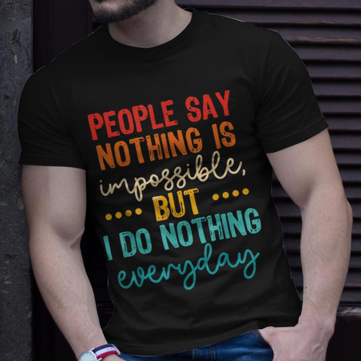 People Say Nothing Is Impossible But I Do Nothing Everyday T-Shirt Gifts for Him