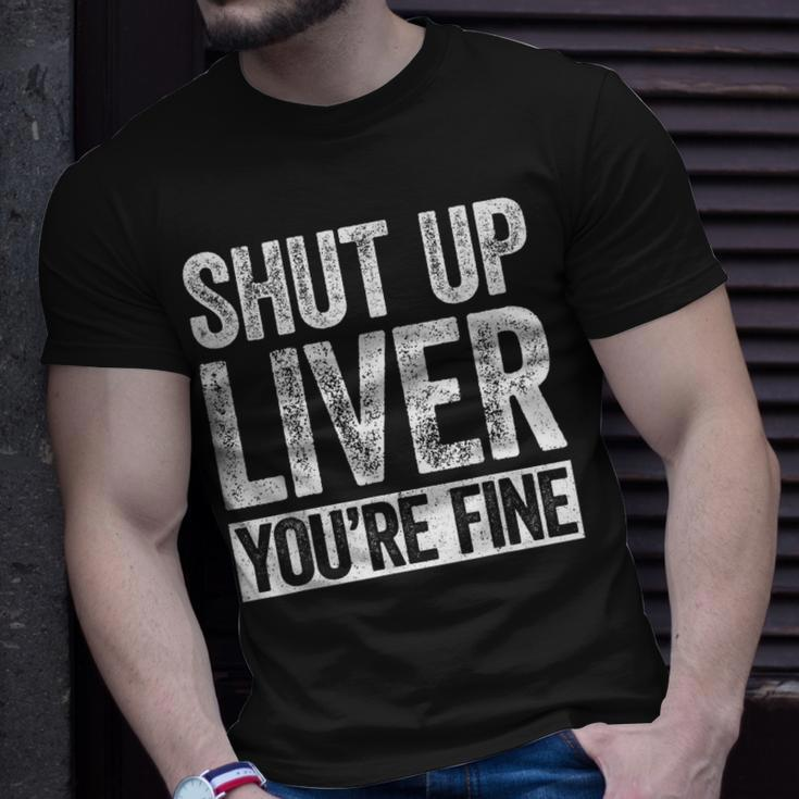 Shut Up Liver Youre Fine Drinking Unisex T-Shirt Gifts for Him