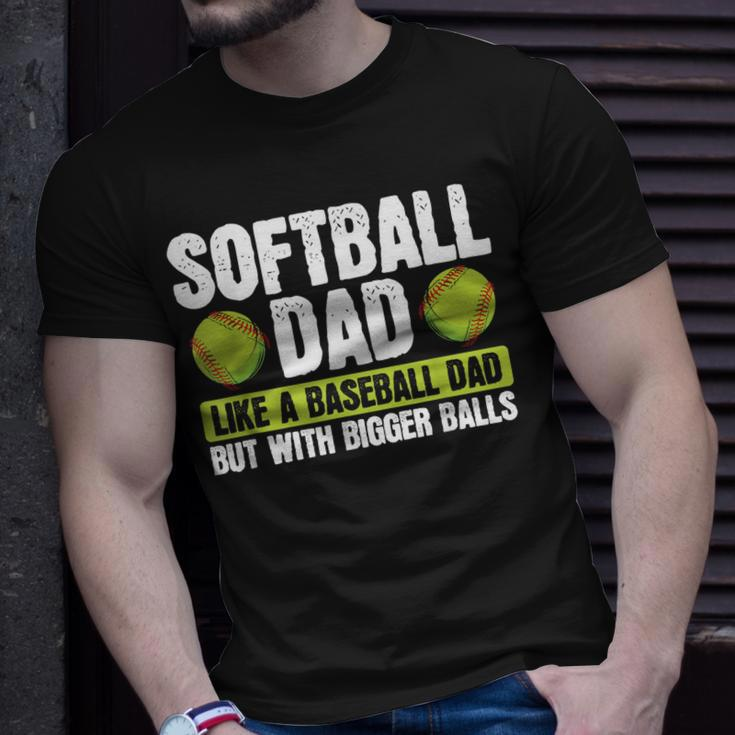 Softball Dad Like A Baseball Dad With Bigger Balls – Father Unisex T-Shirt Gifts for Him