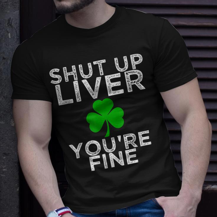 St Patricks Day Drinking Shut Up Liver Youre Fine Shirt Unisex T-Shirt Gifts for Him