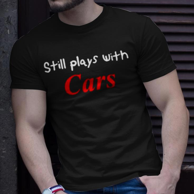 Still Plays With Cars V2 Unisex T-Shirt Gifts for Him