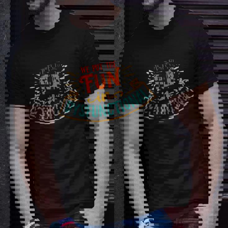We Put The Fun In Dysfunctional Apparel Retro Vintage Unisex T-Shirt Gifts for Him We Put The Fun In Dysfunctional Apparel Retro Vintage Unisex T-Shirt Gifts for Him