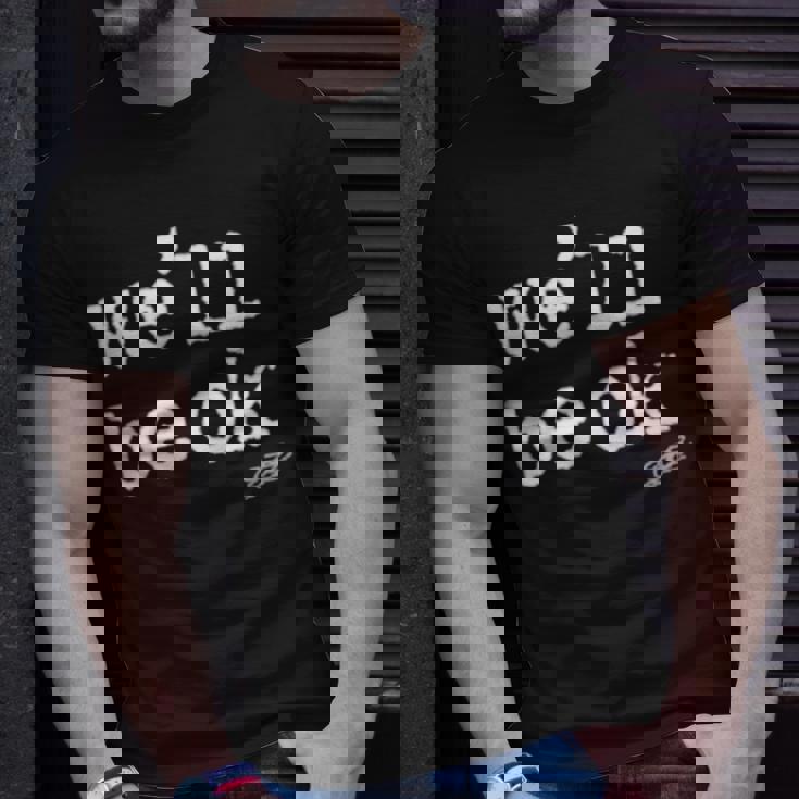 We’Ll Be Ok Unisex T-Shirt Gifts for Him