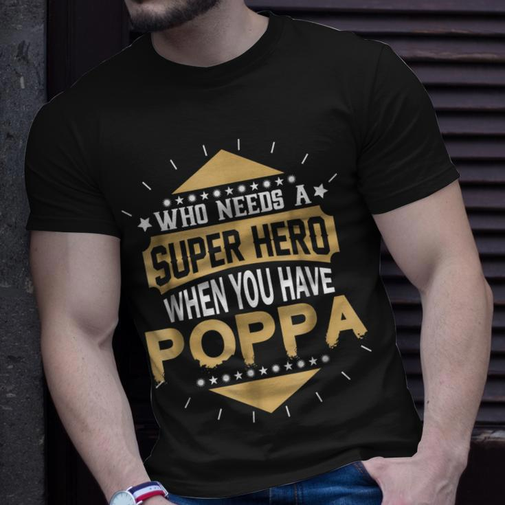 Who Needs A Super Hero When You Have Poppa Unisex T-Shirt Gifts for Him