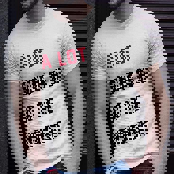 A Lot Going On At The Moment Unisex T-Shirt Gifts for Him A Lot Going On At The Moment Unisex T-Shirt Gifts for Him