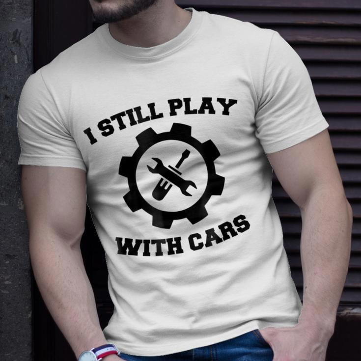Engineer Mechanic Still Play With Cars Funny Car Unisex T-Shirt Gifts for Him