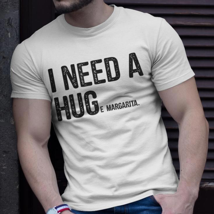 I Need A Huge Margarita I Need A Hug Drinking Graphic Gift For Womens Unisex T-Shirt Gifts for Him