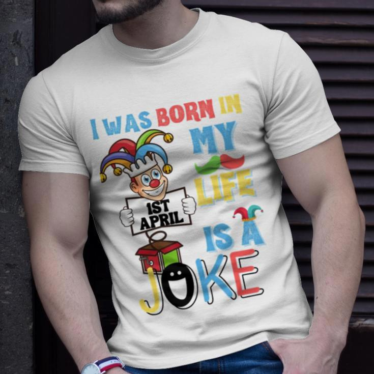 I Was Born In 1St April My Life Is A Joke April Fool’S Day Funny Birthday Quote Unisex T-Shirt Gifts for Him