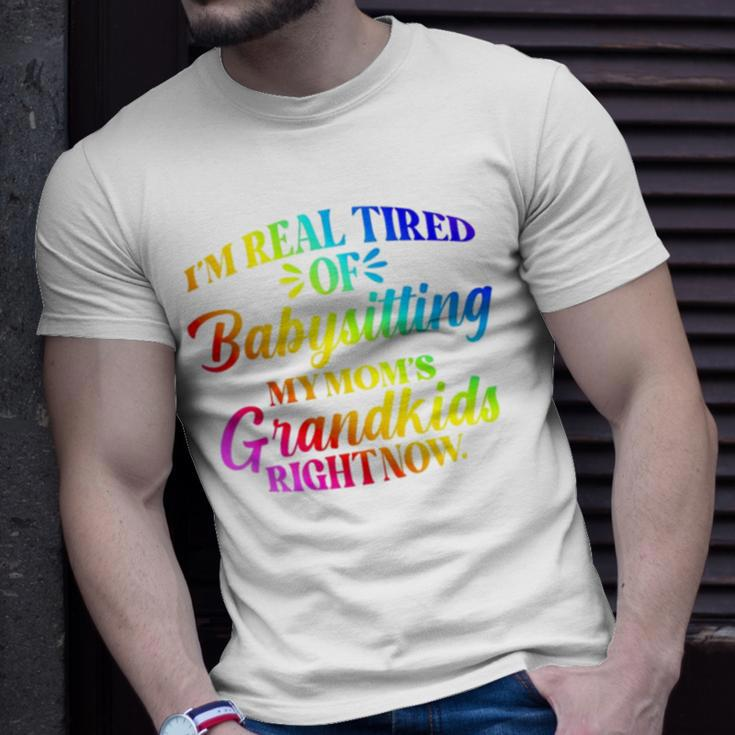 I’M Real Tired Of Babysitting My Mom’S Grandkids Right Now Unisex T-Shirt Gifts for Him