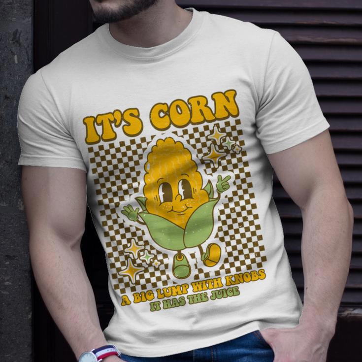 Its Corn A Big Lump With Knobs It Has The Juice Its Corn Unisex T Shirt