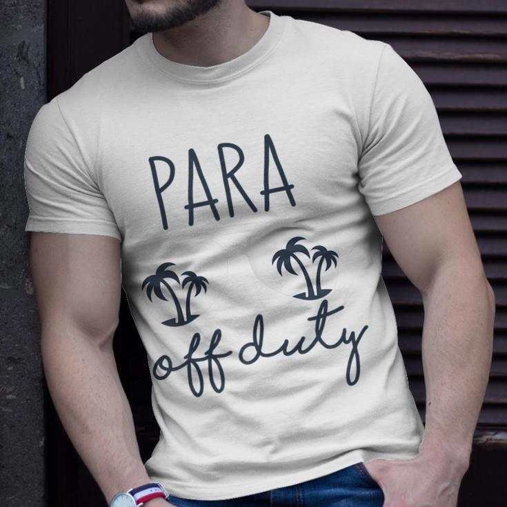 Last Day Of School Gift For Paraprofessional Para Off Duty Gift For Womens Unisex T-Shirt Gifts for Him