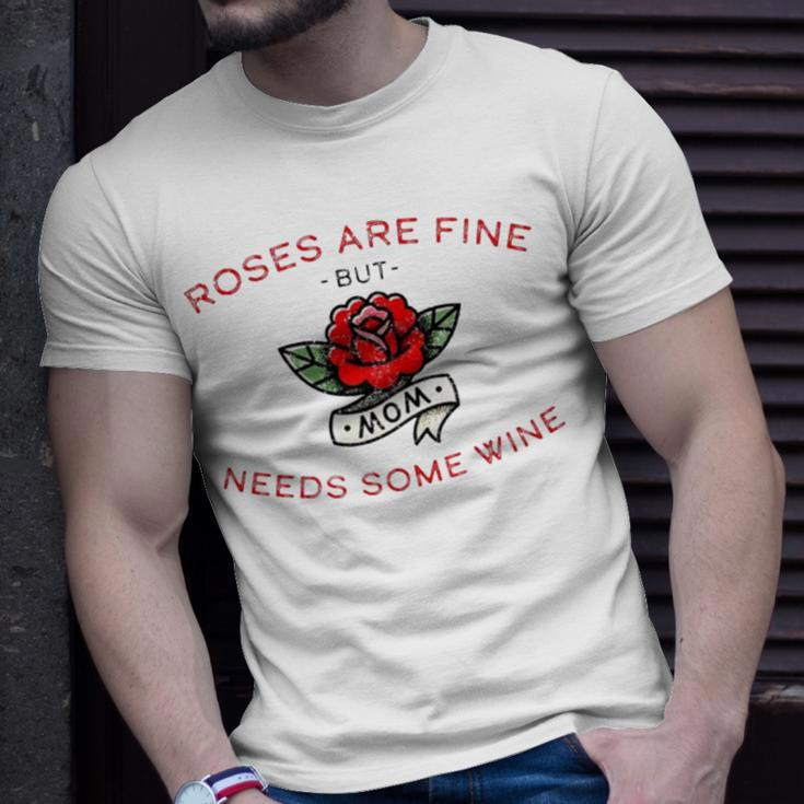 Roses Are Fine But Mom Needs Some Wine Unisex T-Shirt Gifts for Him