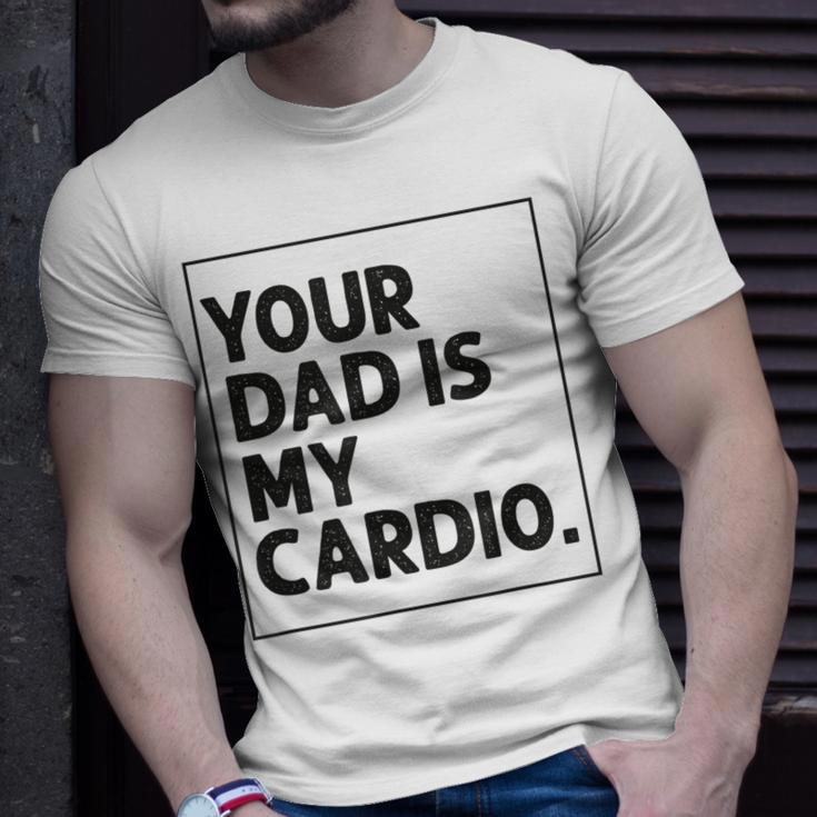 Your Dad Is My Cardio Funny Mothers Day For Wife Unisex T-Shirt Gifts for Him