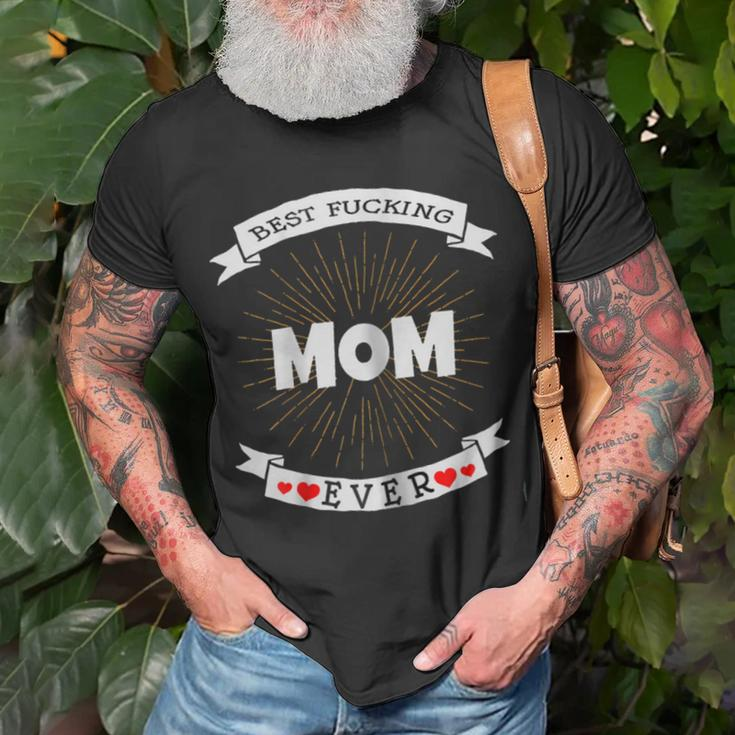 Best Fucking Mom Ever Funny Offensive Mothers Gift For Womens Unisex T-Shirt Gifts for Old Men