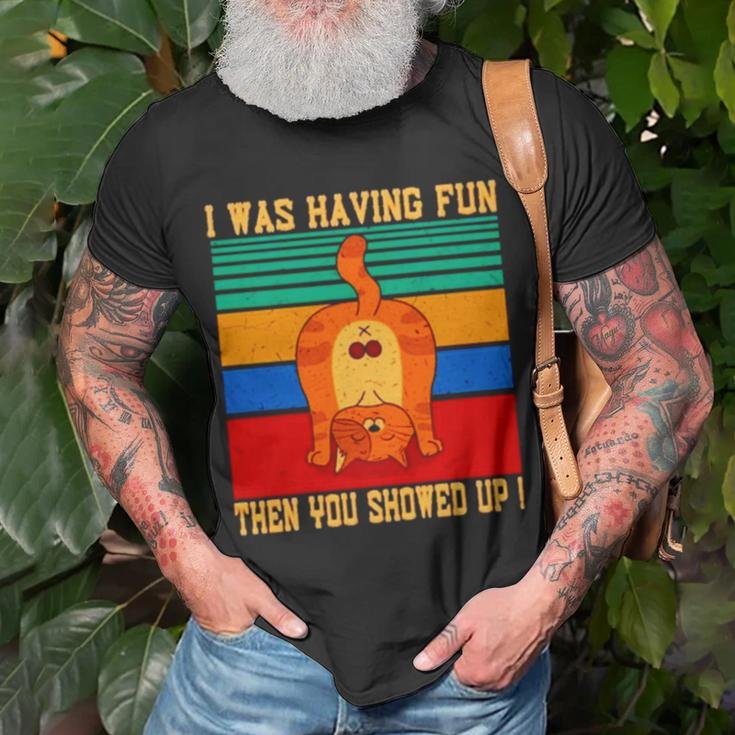 Cat I Was Having Fun Then You Showed Up VintageUnisex T-Shirt Gifts for Old Men