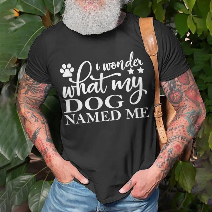Dog Lovers I Wonder What My Dog Named Me Love My Dog Unisex T-Shirt Gifts for Old Men