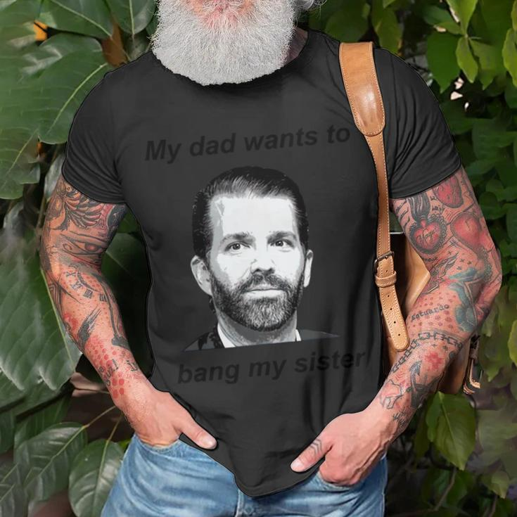 Donald Trump Jr My Dad Wants To Bang My Sister Tshirt Unisex T-Shirt Gifts for Old Men