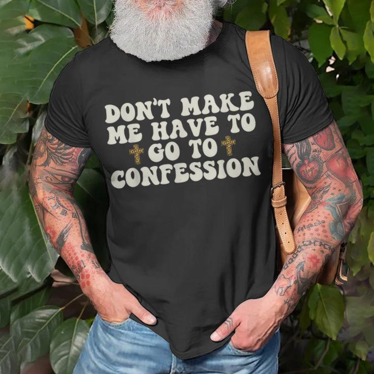 Dont Make Me Have To Go To Confession Catholic Funny Church Unisex T-Shirt Gifts for Old Men