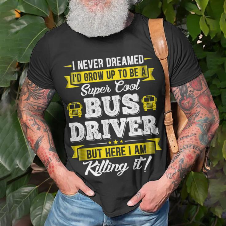 I Never Dreamed Id Grow Up To Be School Bus Driver Graphic T-shirt Gifts for Old Men