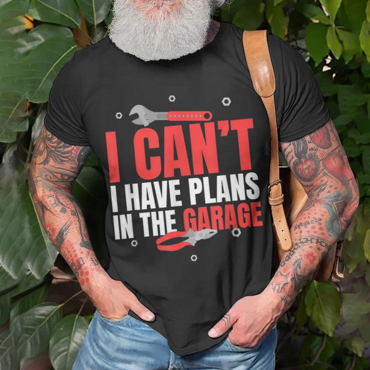 I Cant I Have Plans In The Garage Car Mechanic Gift Gift For Mens Unisex T-Shirt Gifts for Old Men