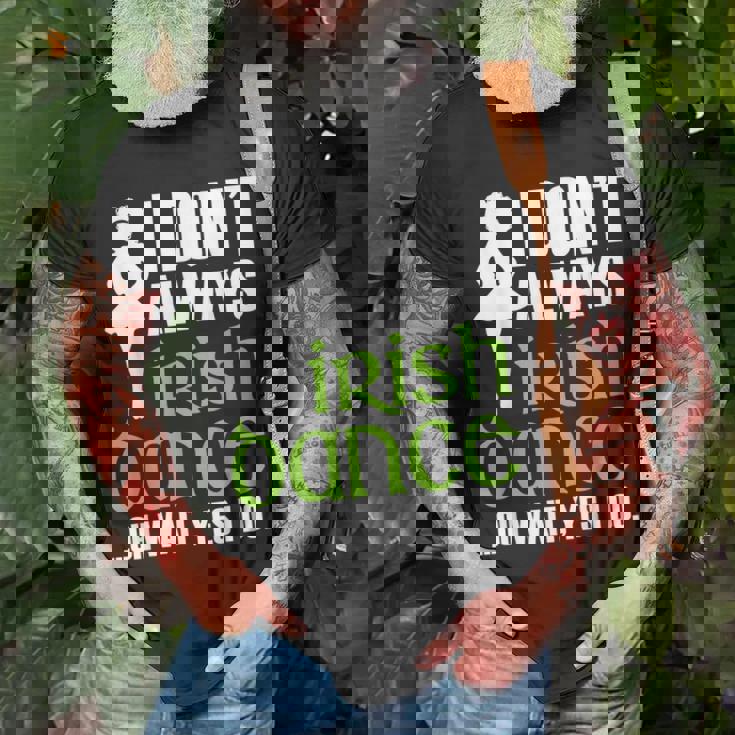 I Dont Always Irish Dance - Irish Dancer Ceili Reel Dance Unisex T-Shirt Gifts for Old Men I Dont Always Irish Dance - Irish Dancer Ceili Reel Dance Unisex T-Shirt Gifts for Old Men