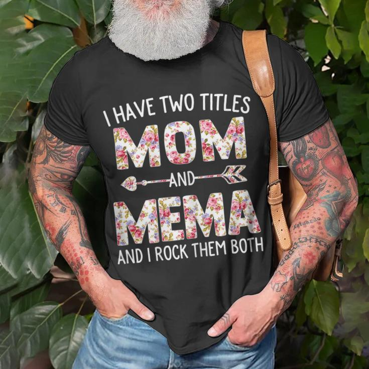 I Have Two Titles Mom And Mema Floral Cute Mothers Day Gift For Womens Unisex T-Shirt Gifts for Old Men