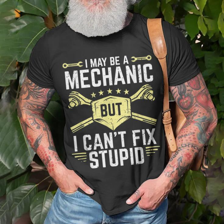I May Be A Mechanic But I Cant Fix Stupid Unisex T-Shirt Gifts for Old Men