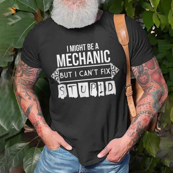 I Might Be A Mechanic But I Cant Fix Stupid Unisex T-Shirt Gifts for Old Men