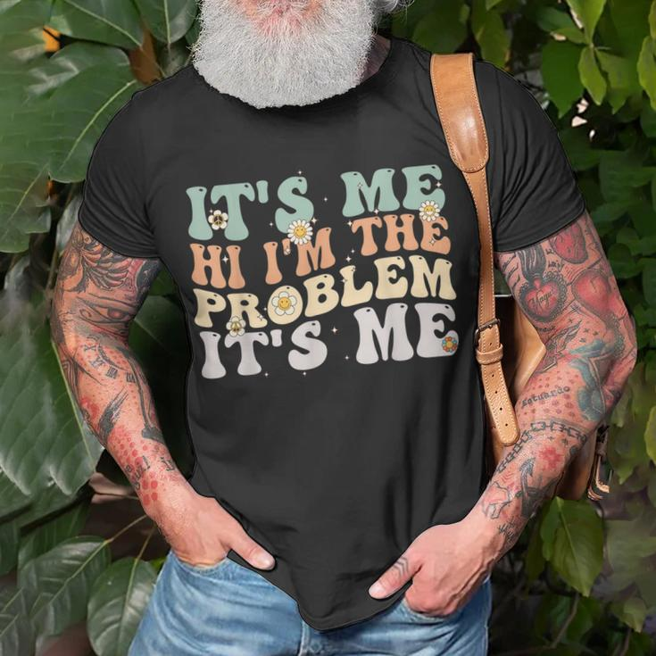 Its Me Hi Im The Problem Its Me Groovy Unisex T-Shirt Gifts for Old Men