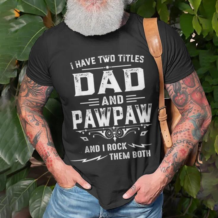 Mens I Have Two Titles Dad And Pawpaw Funny Fathers Day Gift Unisex T-Shirt Gifts for Old Men