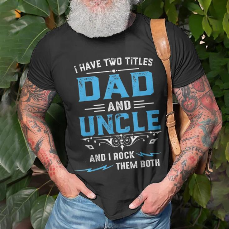 Mens I Have Two Titles Dad And Uncle Fathers Day Funny Gift Unisex T-Shirt Gifts for Old Men