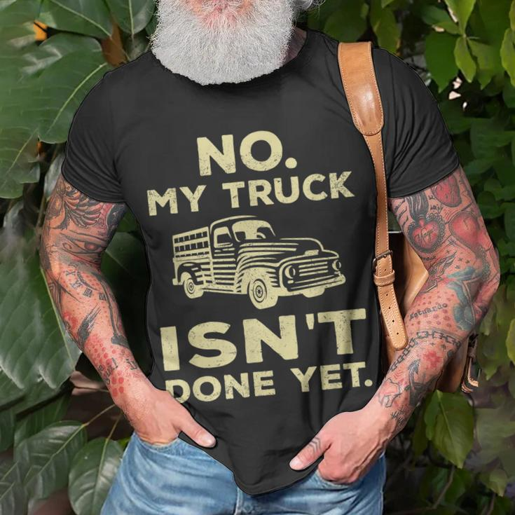 No My Truck Isnt Done Yet Funny Truck Mechanic Garage Unisex T-Shirt Gifts for Old Men