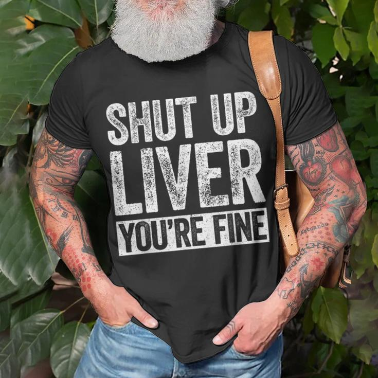 Shut Up Liver Youre Fine Drinking Unisex T-Shirt Gifts for Old Men